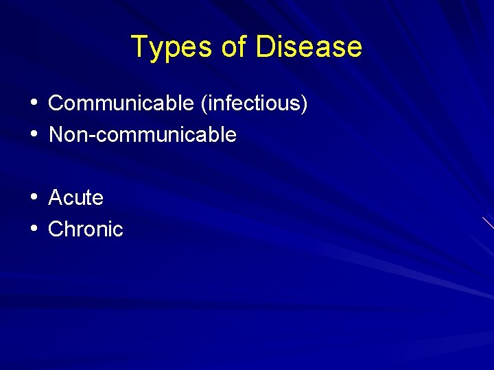 Types of Disease • Communicable (infectious) • Non-communicable • Acute • Chronic 