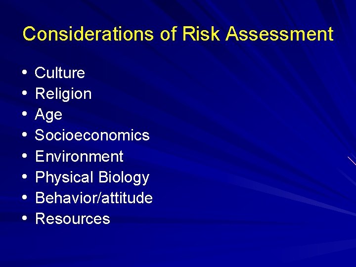 Considerations of Risk Assessment • • Culture Religion Age Socioeconomics Environment Physical Biology Behavior/attitude