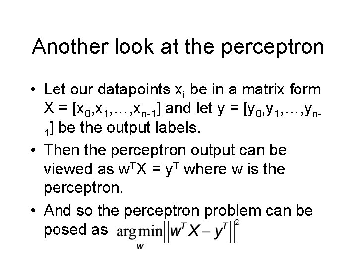 Another look at the perceptron • Let our datapoints xi be in a matrix