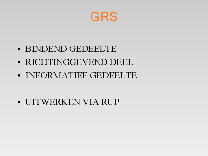 GRS • BINDEND GEDEELTE • RICHTINGGEVEND DEEL • INFORMATIEF GEDEELTE • UITWERKEN VIA RUP