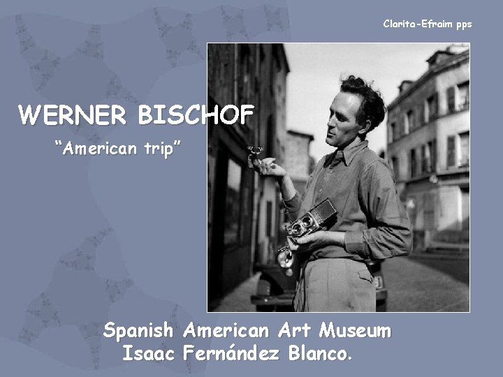 Clarita-Efraim pps WERNER BISCHOF “American trip” Spanish American Art Museum Isaac Fernández Blanco. 