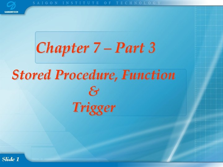 Chapter 7 – Part 3 Stored Procedure, Function & Trigger Slide 1 