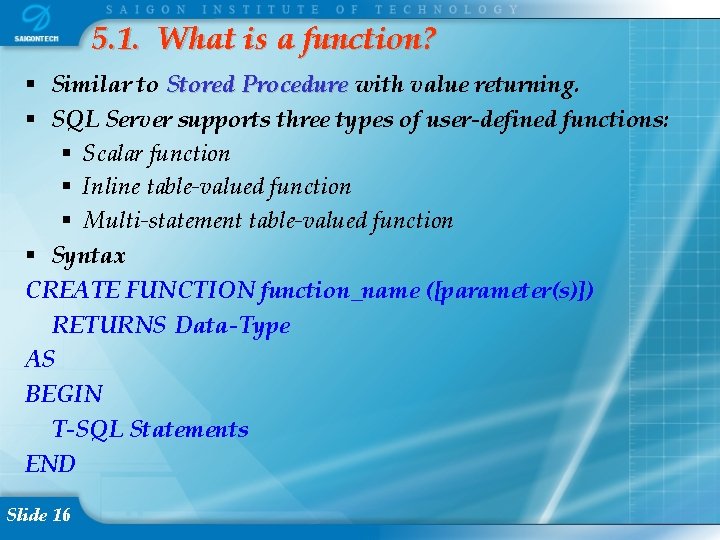 5. 1. What is a function? Similar to Stored Procedure with value returning. SQL