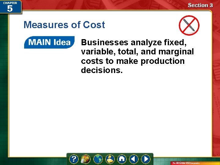 Measures of Cost Businesses analyze fixed, variable, total, and marginal costs to make production