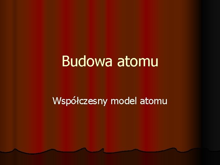 Budowa atomu Współczesny model atomu 