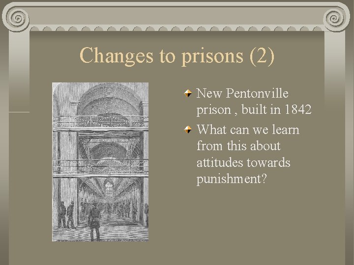 Changes to prisons (2) New Pentonville prison , built in 1842 What can we