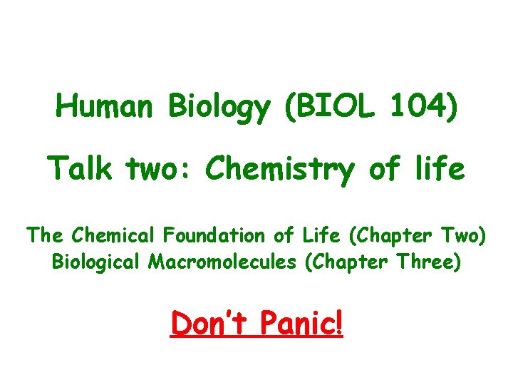 Human Biology (BIOL 104) Talk two: Chemistry of life The Chemical Foundation of Life