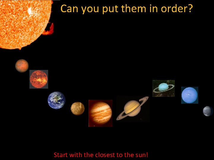 Can you put them in order? Start with the closest to the sun! 