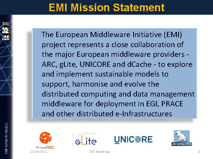 EMI INFSO-RI-261611 EMI Mission Statement The European Middleware Initiative (EMI) project represents a close