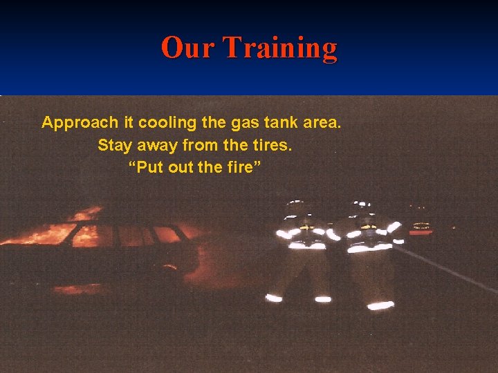 Our Training Approach it cooling the gas tank area. Stay away from the tires.