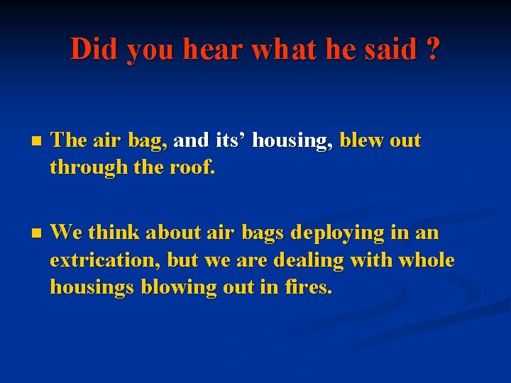 Did you hear what he said ? n The air bag, and its’ housing,