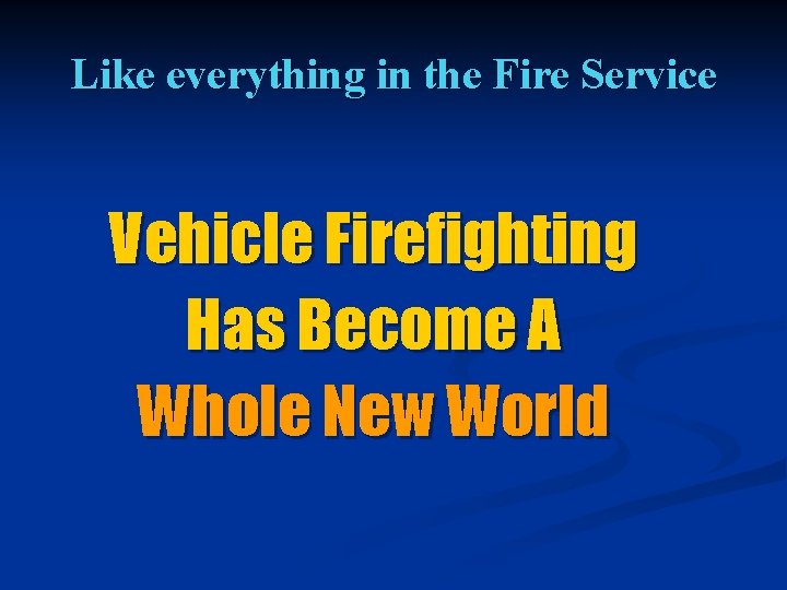 Like everything in the Fire Service Vehicle Firefighting Has Become A Whole New World