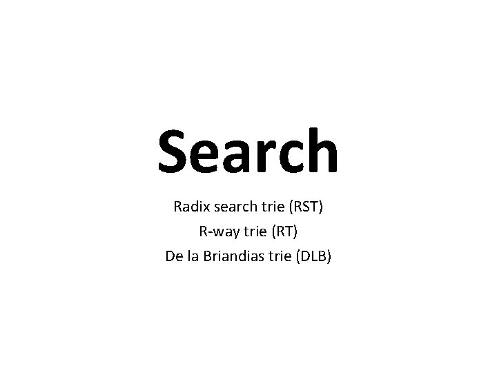 Search Radix search trie (RST) R-way trie (RT) De la Briandias trie (DLB) 
