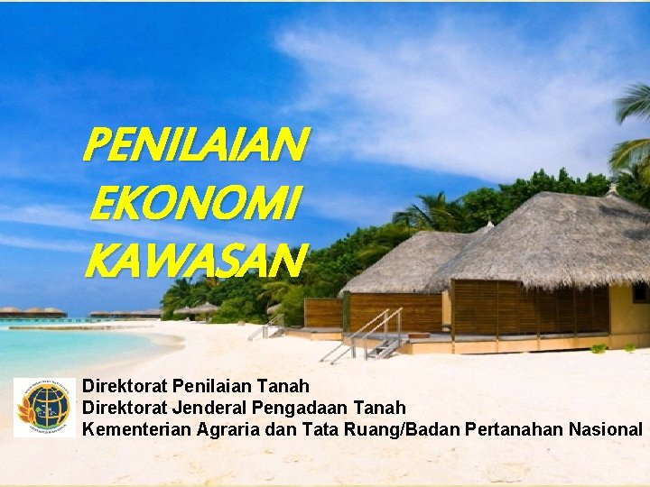 PENILAIAN EKONOMI KAWASAN Direktorat Penilaian Tanah Direktorat Jenderal Pengadaan Tanah Kementerian Agraria dan Tata