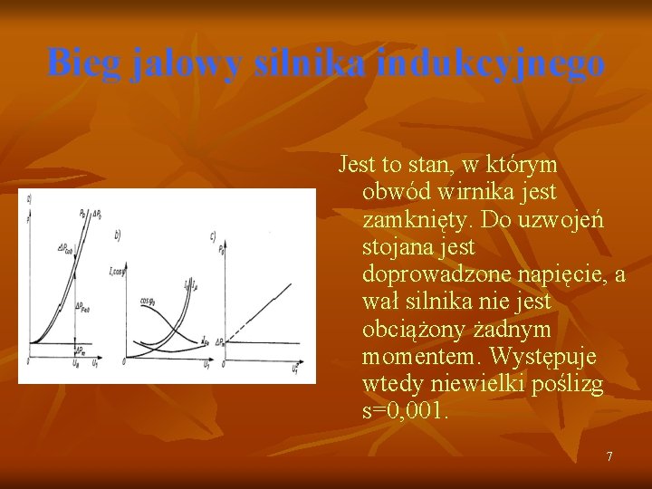 Bieg jałowy silnika indukcyjnego Jest to stan, w którym obwód wirnika jest zamknięty. Do