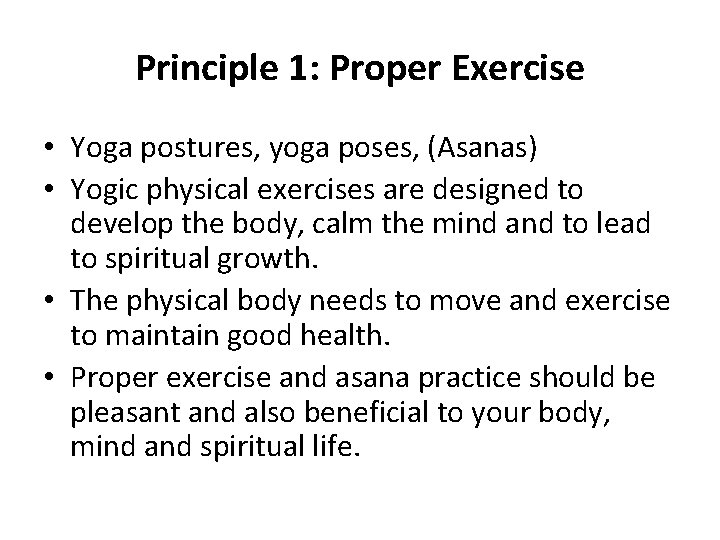 Principle 1: Proper Exercise • Yoga postures, yoga poses, (Asanas) • Yogic physical exercises