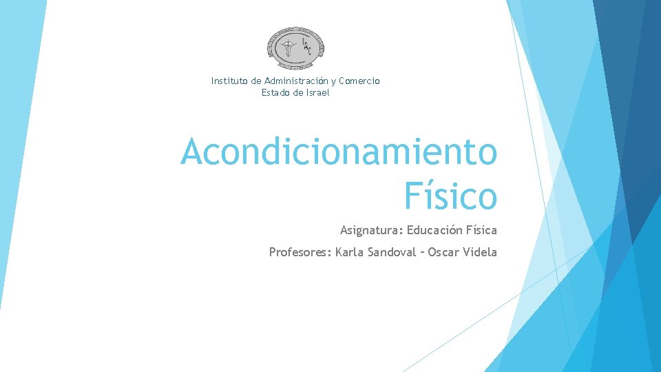 Instituto de Administración y Comercio Estado de Israel Acondicionamiento Físico Asignatura: Educación Física Profesores: