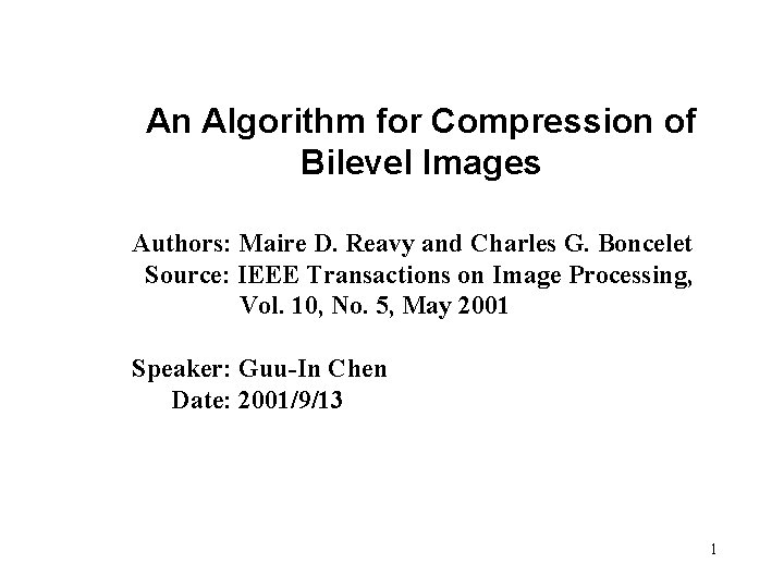 An Algorithm for Compression of Bilevel Images Authors: Maire D. Reavy and Charles G.