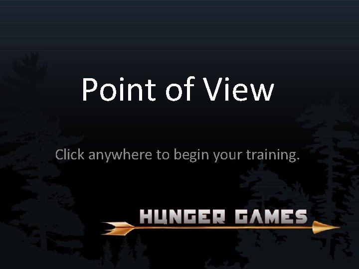 Point of View Click anywhere to begin your training. 