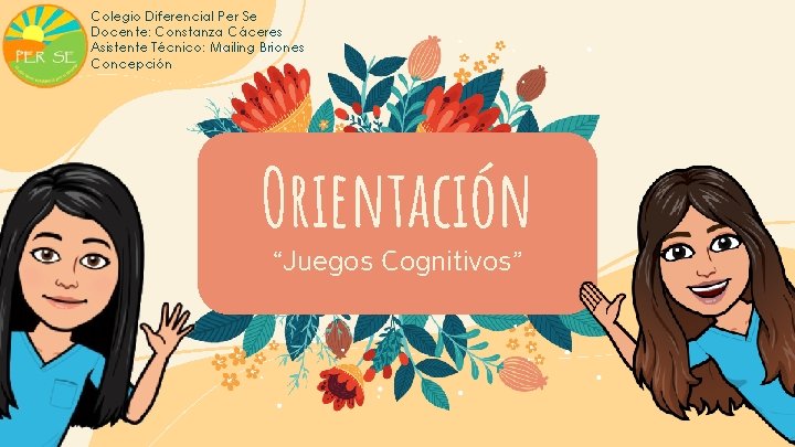 Colegio Diferencial Per Se Docente: Constanza Cáceres Asistente Técnico: Mailing Briones Concepción Orientación “Juegos