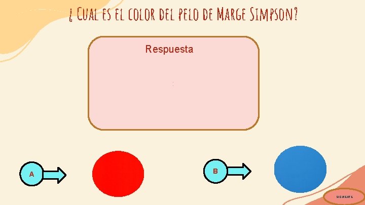 ¿ Cual es el color del pelo de Marge Simpson? Respuesta : A B