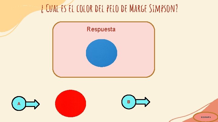 ¿ Cual es el color del pelo de Marge Simpson? Respuesta : A B