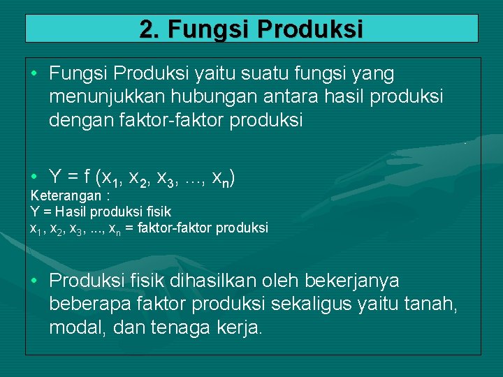 2. Fungsi Produksi • Fungsi Produksi yaitu suatu fungsi yang menunjukkan hubungan antara hasil