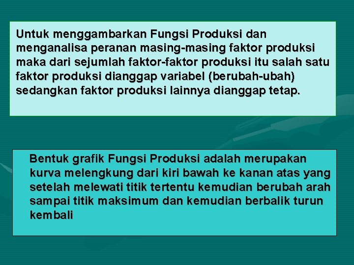 Untuk menggambarkan Fungsi Produksi dan menganalisa peranan masing-masing faktor produksi maka dari sejumlah faktor-faktor