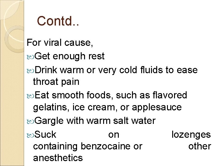 Contd. . For viral cause, Get enough rest Drink warm or very cold fluids