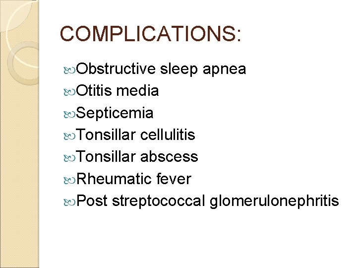 COMPLICATIONS: Obstructive Otitis sleep apnea media Septicemia Tonsillar cellulitis Tonsillar abscess Rheumatic fever Post