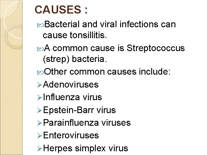 CAUSES : Bacterial and viral infections can cause tonsillitis. A common cause is Streptococcus