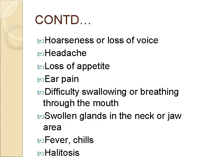 CONTD… Hoarseness or loss of voice Headache Loss of appetite Ear pain Difficulty swallowing