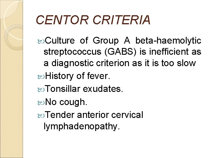 CENTOR CRITERIA Culture of Group A beta-haemolytic streptococcus (GABS) is inefficient as a diagnostic CENTOR CRITERIA Culture of Group A beta-haemolytic streptococcus (GABS) is inefficient as a diagnostic