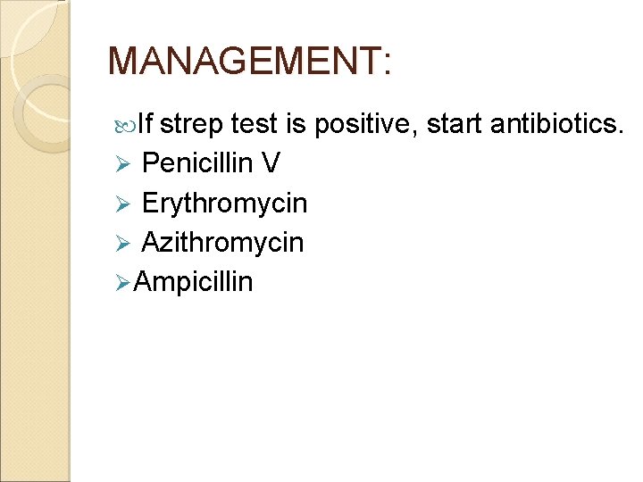 MANAGEMENT: If strep test is positive, start antibiotics. Ø Penicillin V Ø Erythromycin Ø MANAGEMENT: If strep test is positive, start antibiotics. Ø Penicillin V Ø Erythromycin Ø