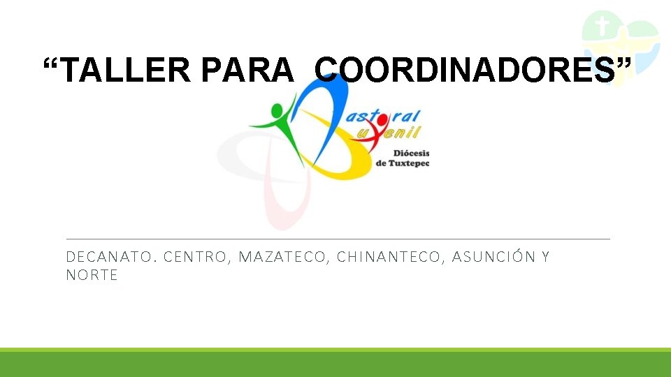 “TALLER PARA COORDINADORES” DECANATO. CENTRO, MAZATECO, CHINANTECO, ASUNCIÓN Y NORTE 