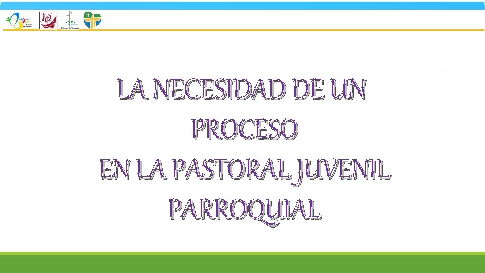 LA NECESIDAD DE UN PROCESO EN LA PASTORAL JUVENIL PARROQUIAL 