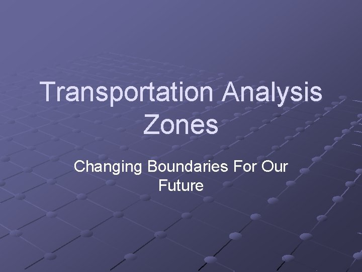 Transportation Analysis Zones Changing Boundaries For Our Future 