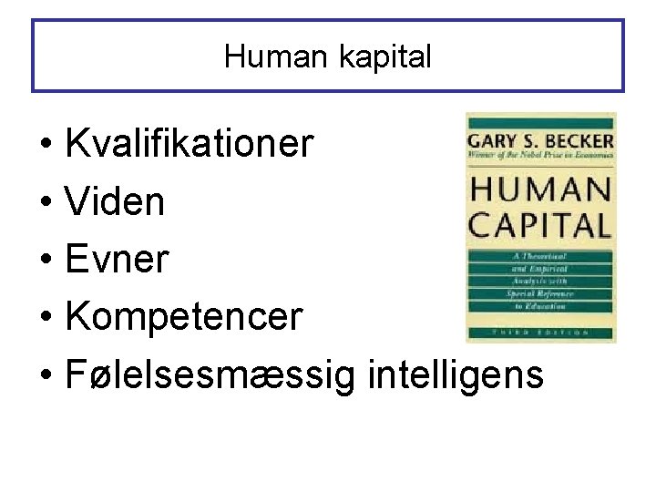 Human kapital • Kvalifikationer • Viden • Evner • Kompetencer • Følelsesmæssig intelligens Human kapital • Kvalifikationer • Viden • Evner • Kompetencer • Følelsesmæssig intelligens
