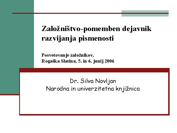 Založništvo-pomemben dejavnik razvijanja pismenosti Posvetovanje založnikov, Rogaška Slatina, 5. in 6. junij 2006 Dr.