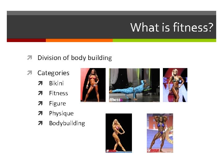 What is fitness? Division of body building Categories Bikini Fitness Figure Physique Bodybuilding 