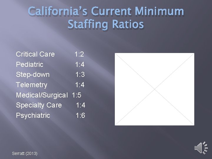 California’s Current Minimum Staffing Ratios Critical Care 1: 2 Pediatric 1: 4 Step-down 1: