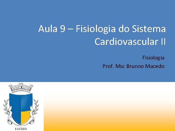 Aula 9 – Fisiologia do Sistema Cardiovascular II Fisiologia Prof. Msc Brunno Macedo Aula 9 – Fisiologia do Sistema Cardiovascular II Fisiologia Prof. Msc Brunno Macedo