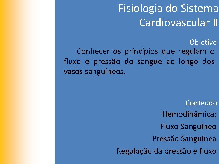 Fisiologia do Sistema Cardiovascular II Objetivo Conhecer os princípios que regulam o fluxo e