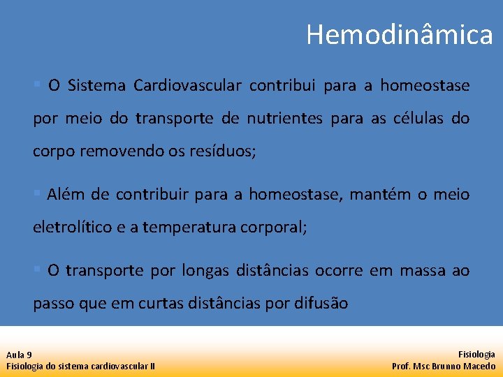 Hemodinâmica § O Sistema Cardiovascular contribui para a homeostase por meio do transporte de