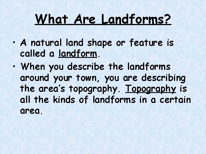 What Are Landforms? • A natural land shape or feature is called a landform. What Are Landforms? • A natural land shape or feature is called a landform.