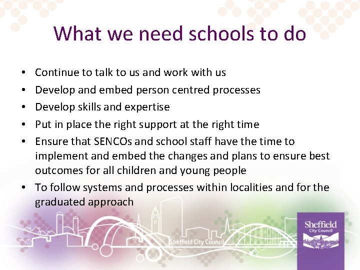 What we need schools to do Continue to talk to us and work with