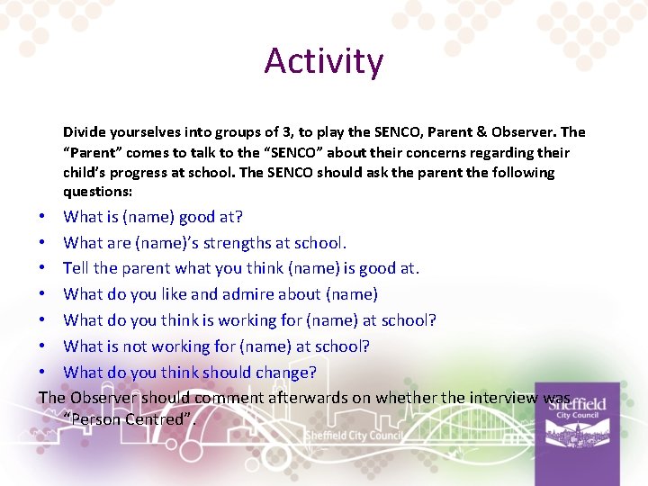 Activity Divide yourselves into groups of 3, to play the SENCO, Parent & Observer.