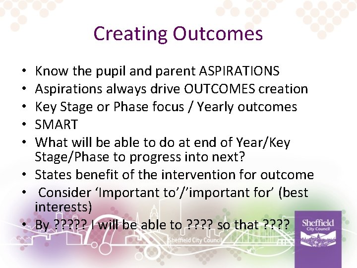 Creating Outcomes Know the pupil and parent ASPIRATIONS Aspirations always drive OUTCOMES creation Key