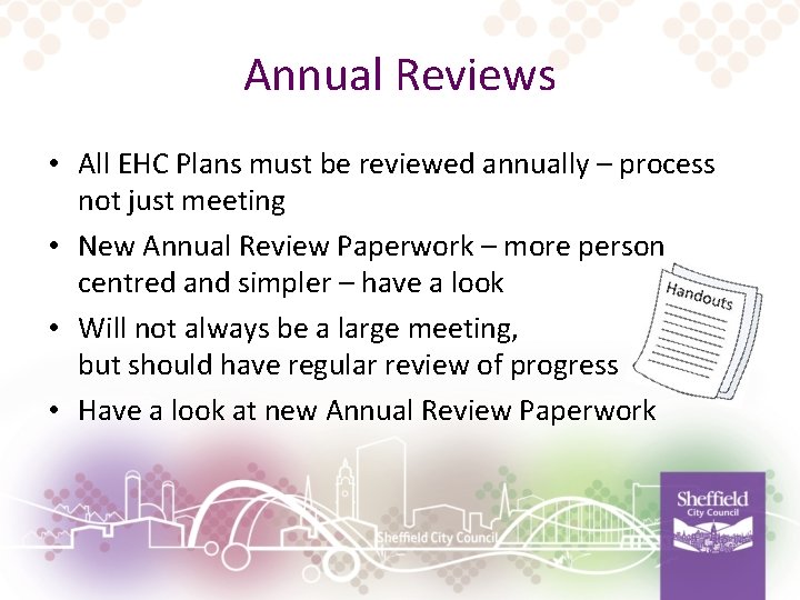 Annual Reviews • All EHC Plans must be reviewed annually – process not just