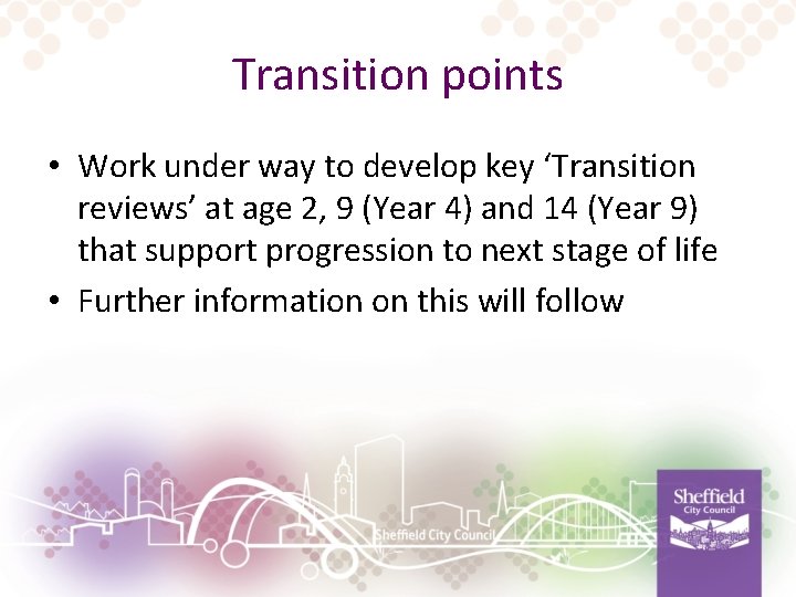 Transition points • Work under way to develop key ‘Transition reviews’ at age 2,